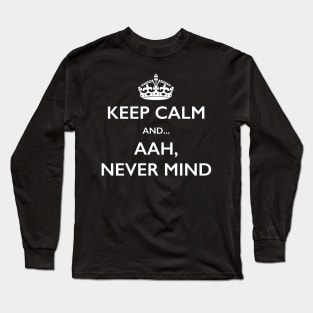 Keep Calm Aah Never Mind Novelty Joke T-Shirt Long Sleeve T-Shirt